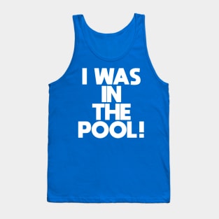 I WAS IN THE POOL! Tank Top